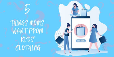 5 Things Moms Want From Kids Clothing