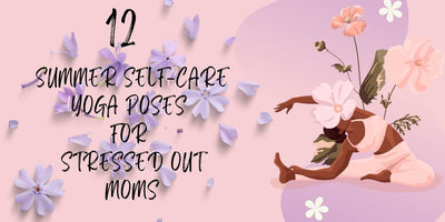 12 Summer Self-Care Yoga Poses For Stressed Out Moms
